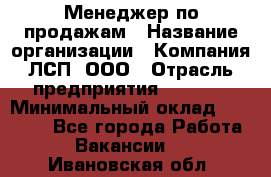 Менеджер по продажам › Название организации ­ Компания ЛСП, ООО › Отрасль предприятия ­ Event › Минимальный оклад ­ 90 000 - Все города Работа » Вакансии   . Ивановская обл.